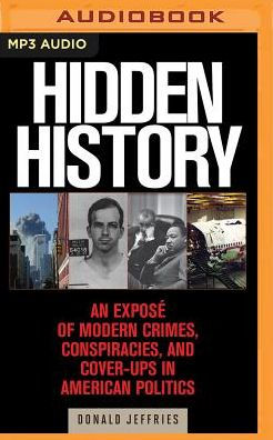 Hidden History: An Expose of Modern Crimes, Conspiracies, and Cover-Ups in American Politics