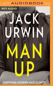 Title: Man Up: Surviving Modern Masculinity, Author: Jack Urwin