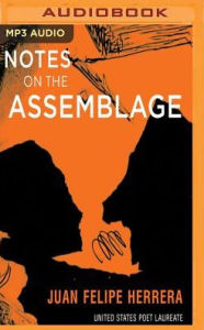 Title: Notes on the Assemblage, Author: Juan Felipe Herrera