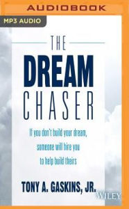 Title: The Dream Chaser: If You Don't Build Your Dream, Someone Will Hire You to Help Build Theirs, Author: Tony A. Gaskins Jr.