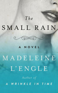 Title: The Small Rain: A Novel, Author: Madeleine L'Engle