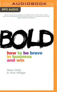 Title: Bold: How to Be Brave in Business and Win, Author: Shaun  Smith