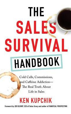 The Sales Survival Handbook: Cold Calls, Commissions, and Caffeine Addiction--The Real Truth About Life in Sales