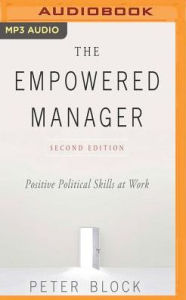 Title: The Empowered Manager, Second Edition: Positive Political Skills at Work, Author: Peter Block