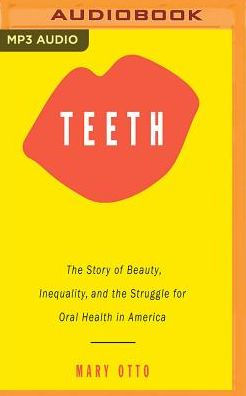 Teeth: The Story of Beauty, Inequality, and the Struggle for Oral Health in America