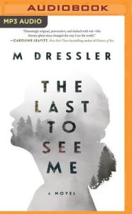 Title: The Last to See Me: A Novel, Author: M Dressler