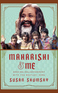 Title: Maharishi & Me: Seeking Enlightenment with the Beatles' Guru, Author: Susan Shumsky