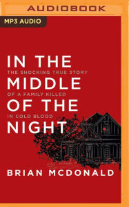 Title: In the Middle of the Night: The Shocking True Story of a Family Killed in Cold Blood, Author: Brian McDonald