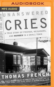 Title: Unanswered Cries: A True Story of Friends, Neighbors, and Murder in a Small Town, Author: Thomas French