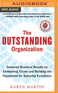 Title: The Outstanding Organization: Generate Business Results by Eliminating Chaos and Building the Foundation for Everyday Excellence, Author: Karen Martin