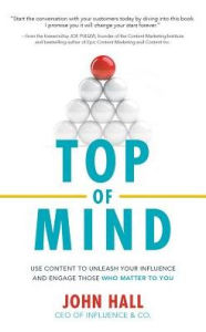 Title: Top of Mind: Use Content to Unleash Your Influence and Engage Those Who Matter to You, Author: John Hall