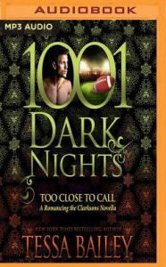 Title: Too Close to Call (1001 Dark Nights Series Novella), Author: Tessa Bailey