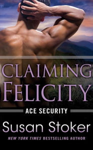 Title: Claiming Felicity, Author: Susan Stoker