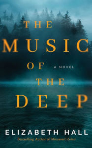 Title: The Music of the Deep: A Novel, Author: Elizabeth Hall