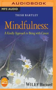 Title: Mindfulness: A Kindly Approach to Being with Cancer, Author: Trish Bartley