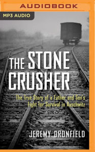 Title: The Stone Crusher: The True Story of a Father and Son's Fight for Survival in Auschwitz, Author: Jeremy Dronfield