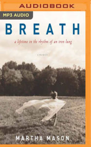 Title: Breath: A Lifetime in the Rhythm of an Iron Lung: A Memoir, Author: Martha Mason