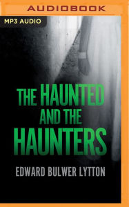 Title: The Haunted and the Haunters, Author: Edward Bulwer Lytton