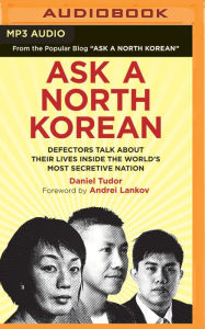 Title: Ask a North Korean: Defectors Talk About Their Lives Inside the World's Most Secretive Nation, Author: Daniel Tudor