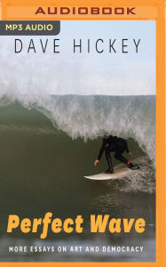 Title: Perfect Wave: More Essays on Art and Democracy, Author: Dave Hickey