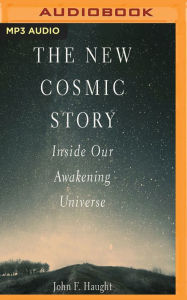 Title: The New Cosmic Story: Inside Our Awakening Universe, Author: John F. Haught