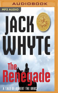 Title: The Renegade: A Tale of Robert the Bruce, Author: Jack Whyte