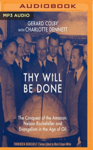 Title: Thy Will Be Done: The Conquest of the Amazon: Nelson Rockefeller and Evangelism in the Age of Oil, Author: Gerard Colby