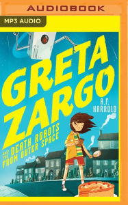 Title: Greta Zargo and the Death Robots from Outer Space, Author: A. F. Harrold