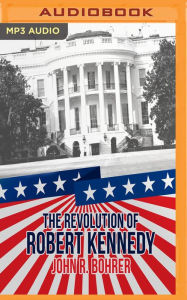 Title: The Revolution of Robert Kennedy: From Power to Protest After JFK, Author: Katharine J Nelson