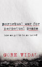 Perpetual War for Perpetual Peace: How We Got to Be So Hated