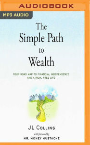 Title: The Simple Path to Wealth: Your road map to financial independence and a rich, free life, Author: C.L. Smooth