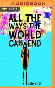 Title: All the Ways the World Can End, Author: Abby Sher