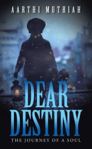 Title: Dear Destiny: The Journey Of A Soul, Author: Aarthi Muthiah