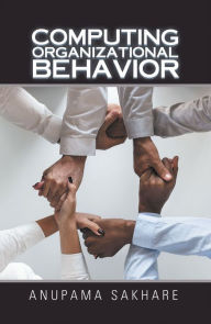 Title: Computing Organizational Behavior, Author: Anupama Sakhare