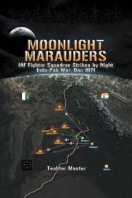 Title: Moonlight Marauders: Iaf Fighter Squadron Strikes by Night Indo-Pak War, Dec 1971, Author: Teshter Master