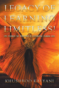 Title: Legacy of Learning Limitless!: Lets Celebrate the Revolution of Accelerating Learning Plus, Author: Khushboo Kalyani