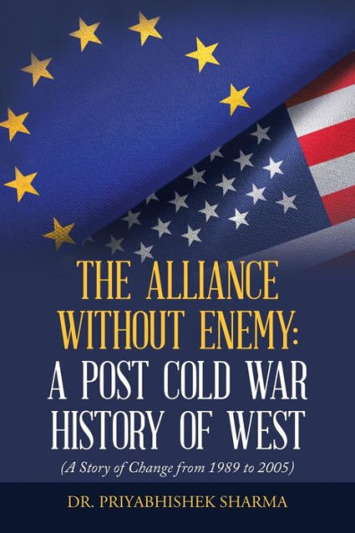 The Alliance Without Enemy: a Post Cold War History of West: (A Story Change from 1989 to 2005)