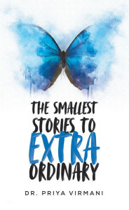 Title: The Smallest Stories to Extraordinary, Author: Dr. Priya Virmani