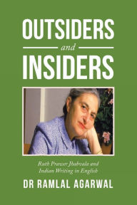 Title: Outsiders and Insiders: Ruth Prawer Jhabvala and Indian Writing in English, Author: Dr Ramlal Agarwal