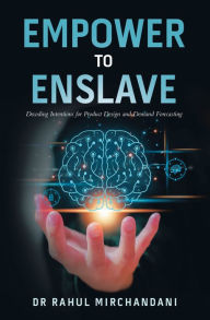 Title: EMPOWER TO ENSLAVE: Decoding Intentions for Product Design and Demand Forecasting, Author: Dr. Rahul Mirchandani