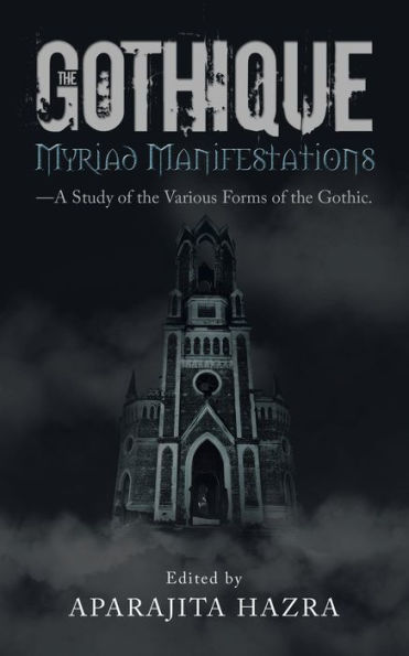 The Gothique: Myriad Manifestations: -A Study of the Various Forms of the Gothic