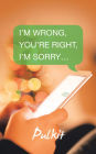 I'm Wrong, You'Re Right, I'm Sorry.