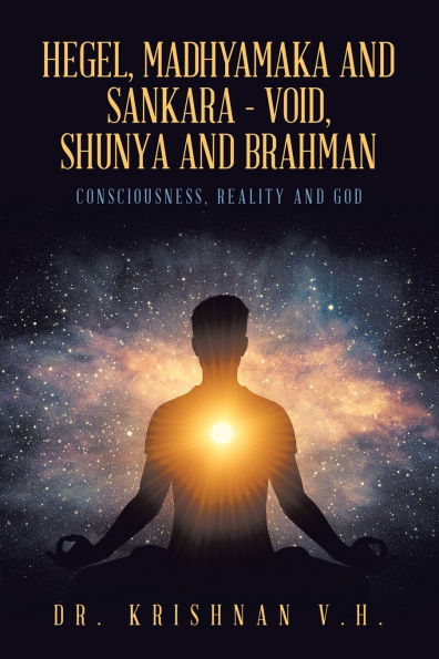 Hegel, Madhyamaka and Sankara - Void, Shunya Brahman: Consciousness, Reality God