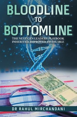 Bloodline to Bottomline: The Next Gen Leaders' Playbook Inherited, Improved, Invincible