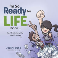 Title: I'm so Ready for Life: Book 1: So, This Is How the World Works, Author: Joseph Wong