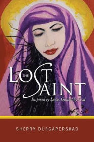 Title: The Lost Saint: Inspired by Love, Guided by God, Author: Sherry Durgapershad