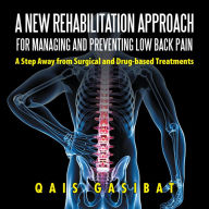 Title: A New Rehabilitation Approach for Managing and Preventing Low Back Pain: A Step Away from Surgical and Drug-Based Treatments, Author: Qais Gasibat