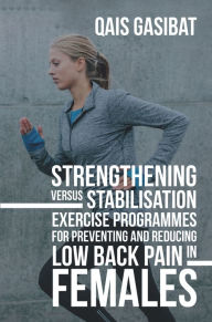 Title: Strengthening Versus Stabilisation Exercise Programmes for Preventing and Reducing Low Back Pain in Females, Author: Qais Gasibat