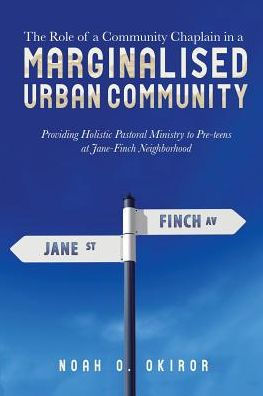 The Role of a Community Chaplain in a Marginalised Urban Community: Providing Holistic Pastoral Ministry to Pre-teens at Jane-Finch Neighborhood