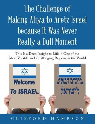 the Challenge of Making Aliya to Aretz Israel Because It Was Never Really a Dull Moment: This Is Deep Insight Life One Most Volatile and Challenging Regions World